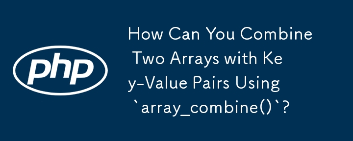 How Can You Combine Two Arrays with Key-Value Pairs Using `array ...