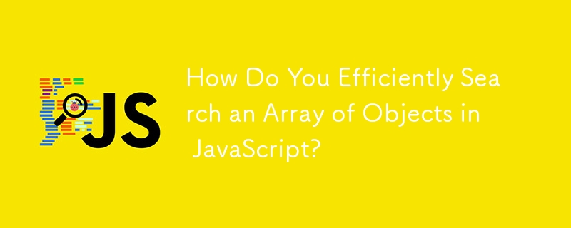 How Do You Efficiently Search an Array of Objects in JavaScript? 
