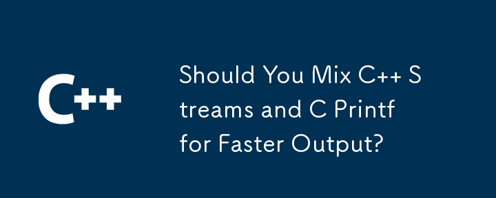 Should You Mix C   Streams and C Printf for Faster Output? 
