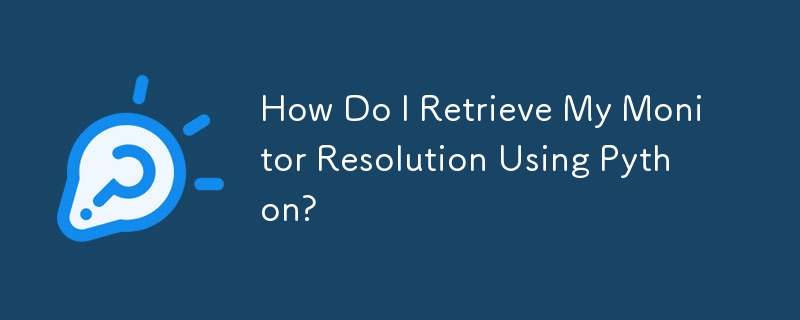 How Do I Retrieve My Monitor Resolution Using Python? 
