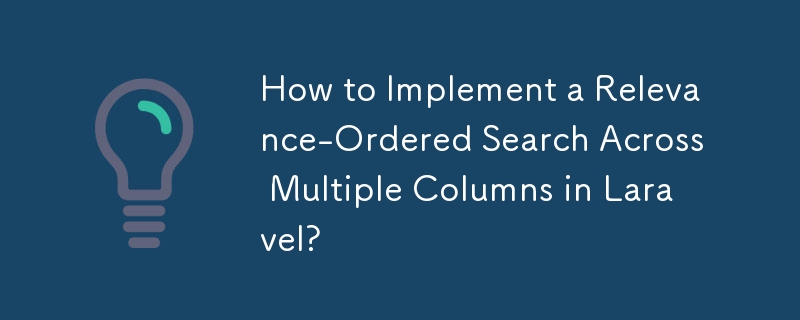 How to Implement a Relevance-Ordered Search Across Multiple Columns in Laravel?