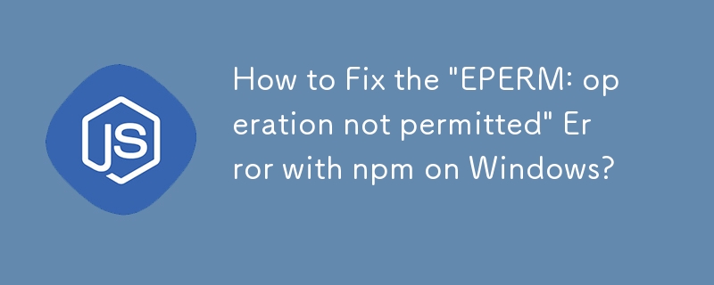 How to Fix the 'EPERM: operation not permitted' Error with npm on ...