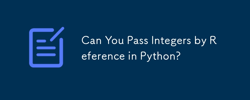 Can You Pass Integers by Reference in Python? 
