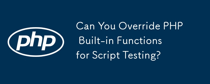 Can You Override PHP Built-in Functions for Script Testing? 
