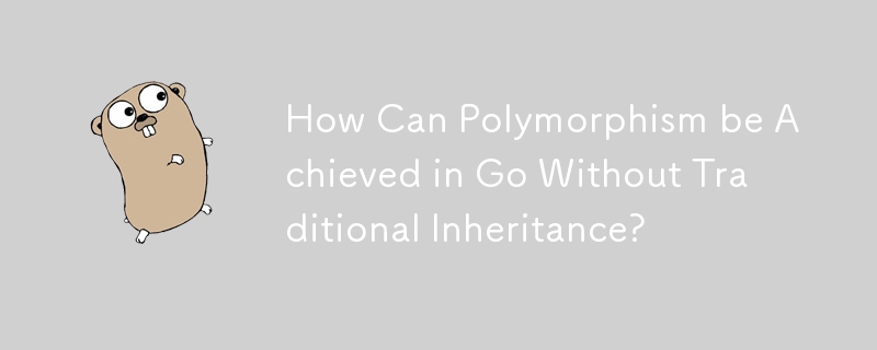 How Can Polymorphism be Achieved in Go Without Traditional Inheritance?