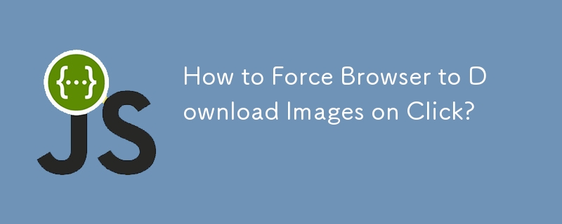 How to Force Browser to Download Images on Click? 

