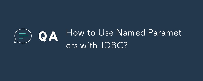 How to Use Named Parameters with JDBC? 
