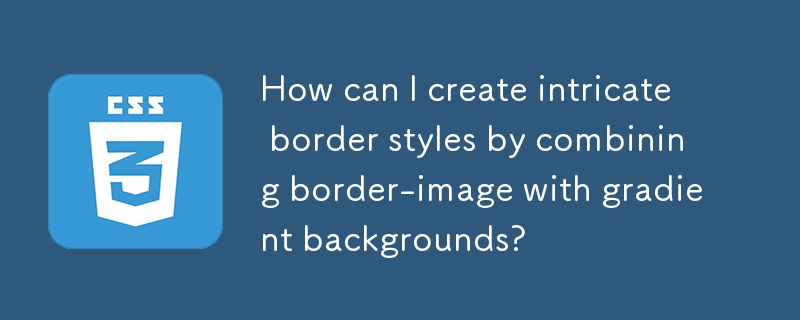 How can I create intricate border styles by combining border-image with gradient backgrounds?
