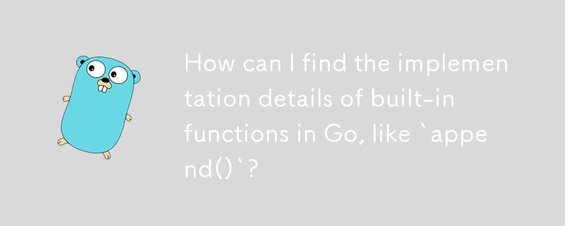 How can I find the implementation details of built-in functions in Go, like `append()`? 
