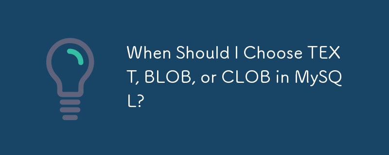 When Should I Choose TEXT, BLOB, or CLOB in MySQL?