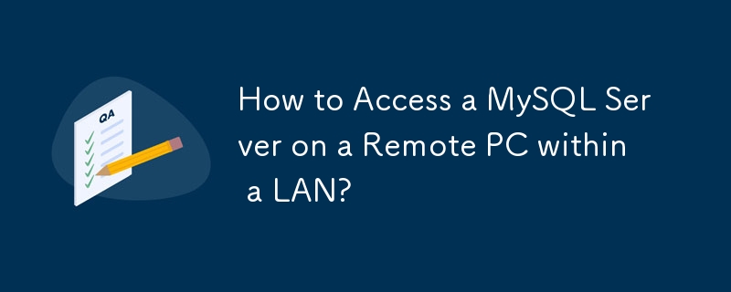 How to Access a MySQL Server on a Remote PC within a LAN? 
