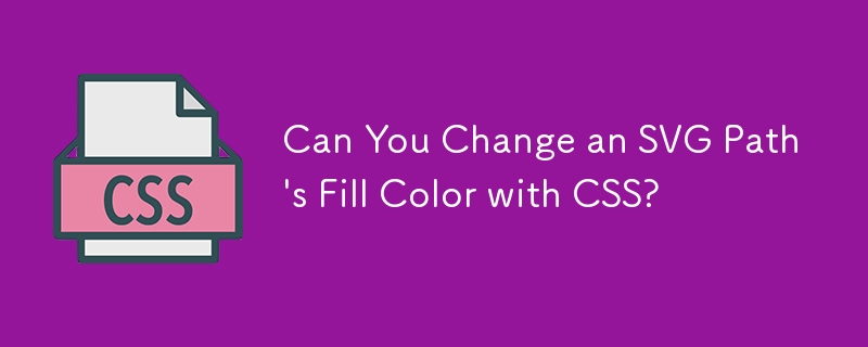 Can You Change an SVG Path's Fill Color with CSS? 
