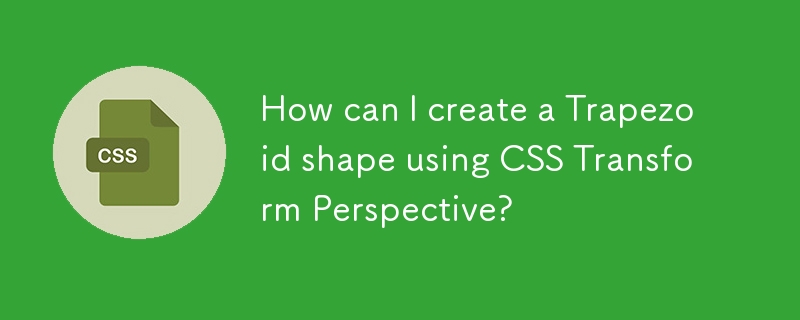 How can I create a Trapezoid shape using CSS Transform Perspective?