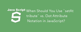 When Should You Use `setAttribute` vs. Dot Attribute Notation in JavaScript?