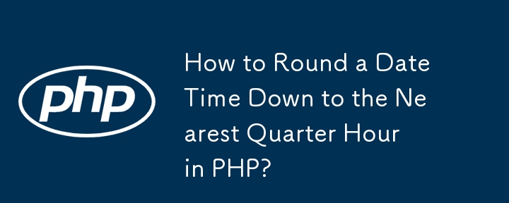 How to Round a DateTime Down to the Nearest Quarter Hour in PHP? 
