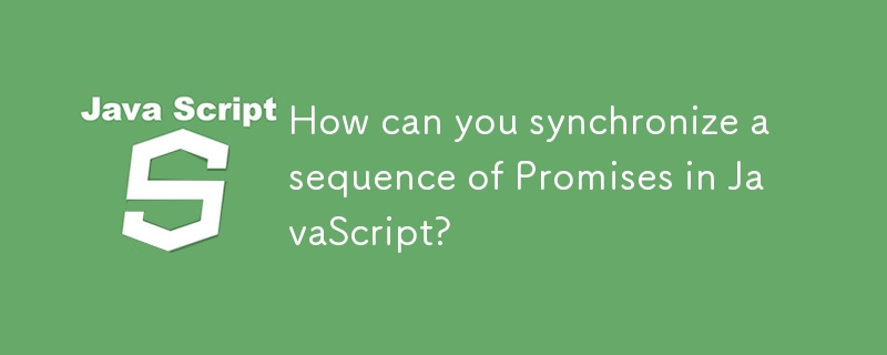 How can you synchronize a sequence of Promises in JavaScript? 
