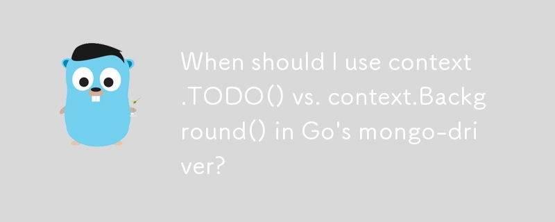 When should I use context.TODO() vs. context.Background() in Go's mongo-driver? 
