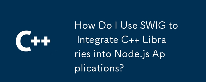 How Do I Use SWIG to Integrate C   Libraries into Node.js Applications? 
