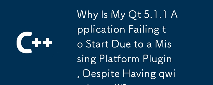 Why Is My Qt 5.1.1 Application Failing to Start Due to a Missing Platform Plugin, Despite Having qwindows.dll? 
