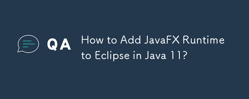 How to Add JavaFX Runtime to Eclipse in Java 11?