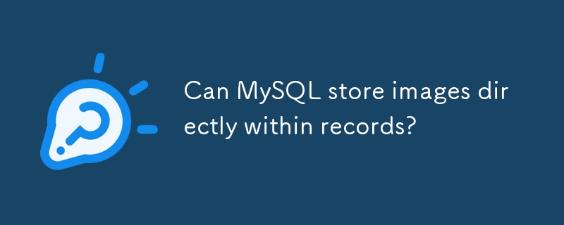 Can MySQL store images directly within records? 
