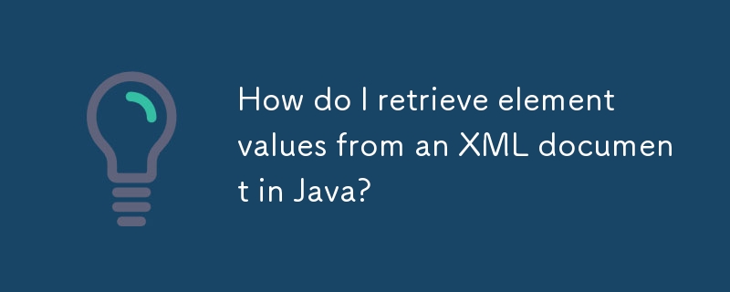 how-do-i-retrieve-element-values-from-an-xml-document-in-java