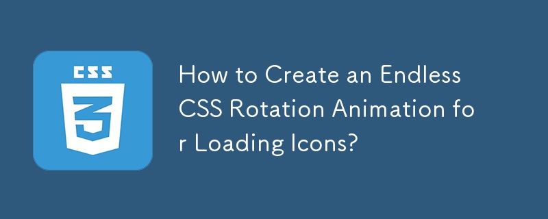 How to Create an Endless CSS Rotation Animation for Loading Icons?-CSS ...