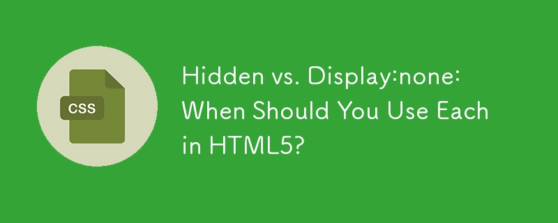 Hidden vs. Display:none: When Should You Use Each in HTML5? 
