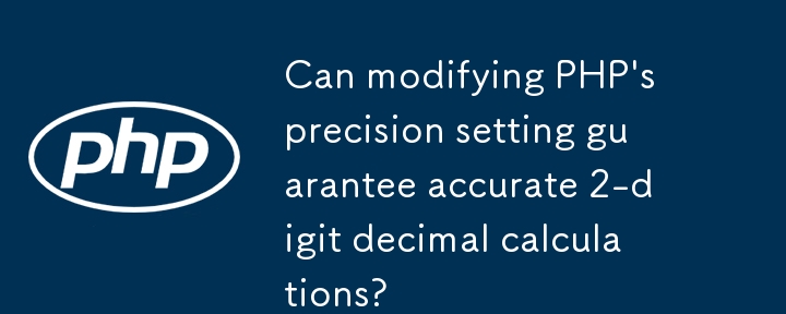 Can modifying PHP's precision setting guarantee accurate 2-digit decimal calculations? 
