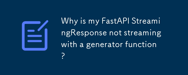 Why is my FastAPI StreamingResponse not streaming with a generator function? 
