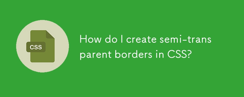 How do I create semi-transparent borders in CSS?