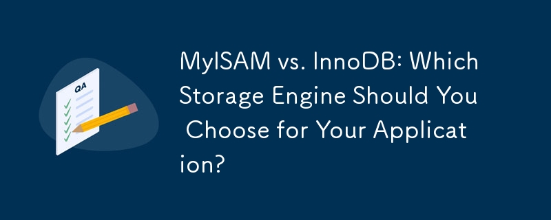 MyISAM vs. InnoDB: Which Storage Engine Should You Choose for Your Application? 
