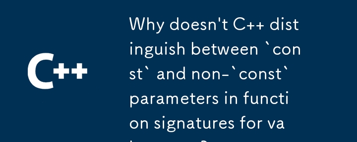 Why doesn't C   distinguish between `const` and non-`const` parameters in function signatures for value types? 
