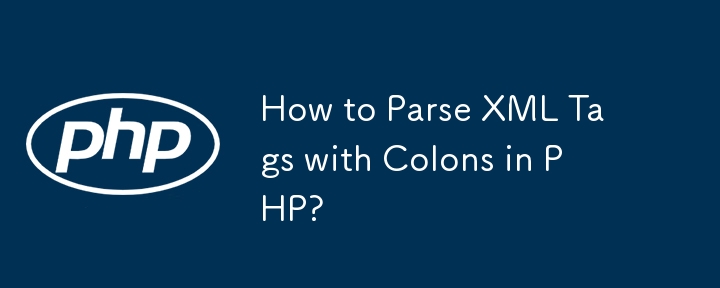 How to Parse XML Tags with Colons in PHP?-PHP Tutorial-php.cn
