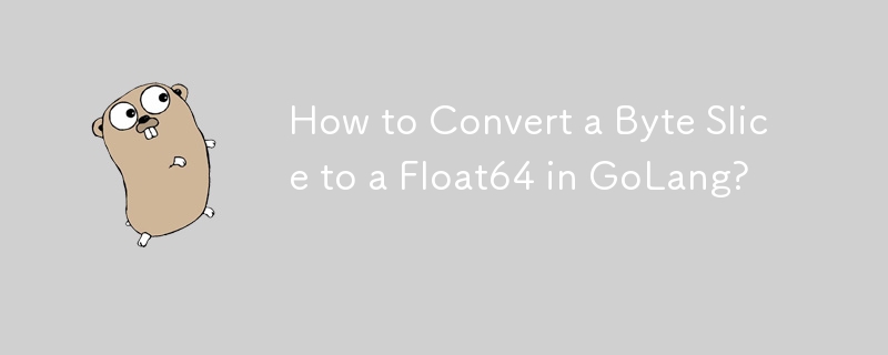 How to Convert a Byte Slice to a Float64 in GoLang?