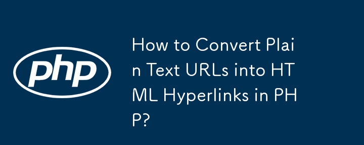 How to Convert Plain Text URLs into HTML Hyperlinks in PHP? 
