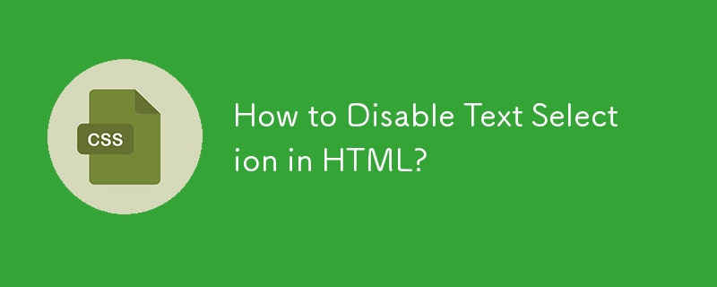How to Disable Text Selection in HTML?