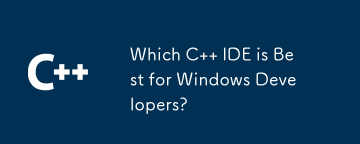 Which C   IDE is Best for Windows Developers? 

