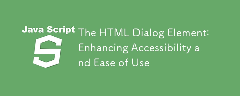 The HTML Dialog Element: Enhancing Accessibility and Ease of Use