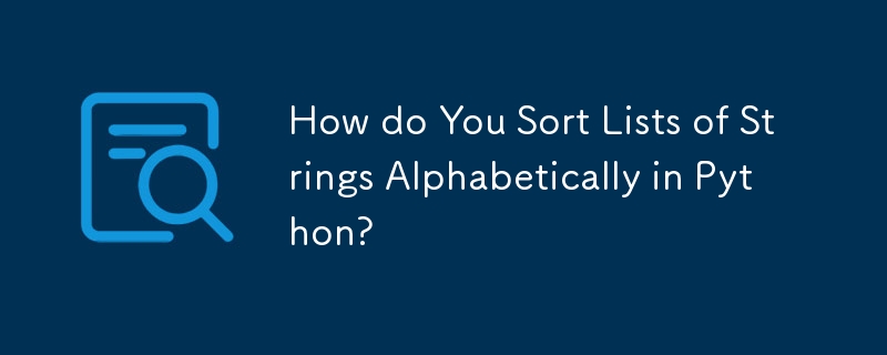 How do You Sort Lists of Strings Alphabetically in Python?