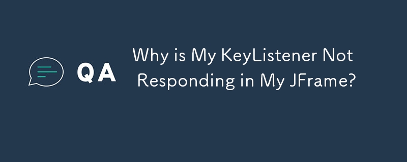 Why is My KeyListener Not Responding in My JFrame? 
