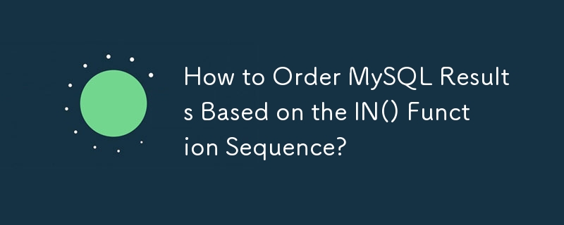 How to Order MySQL Results Based on the IN() Function Sequence? 
