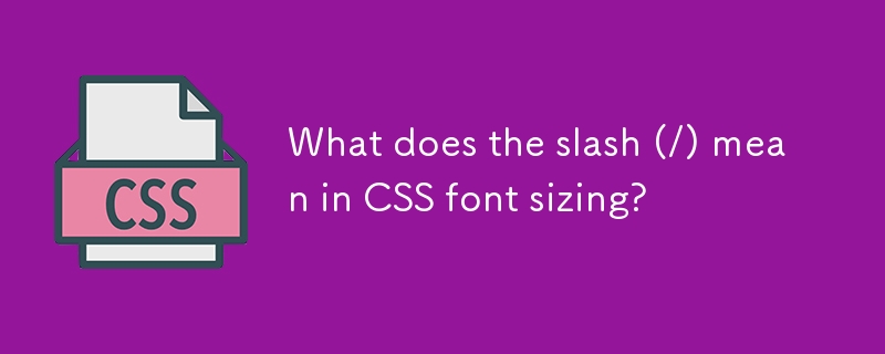 What Does The Slash Mean In CSS Font Sizing CSS Tutorial php cn what-does-the-slash-mean-in-css-font-sizing-css-tutorial-php-cn
