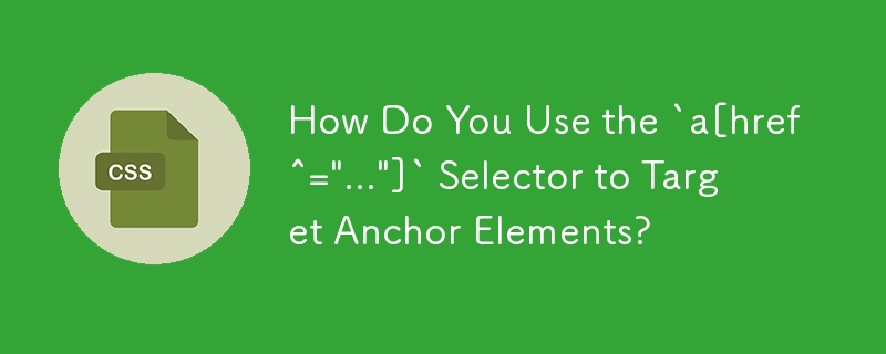 How Do You Use the `a[href^='...']` Selector to Target Anchor Elements ...