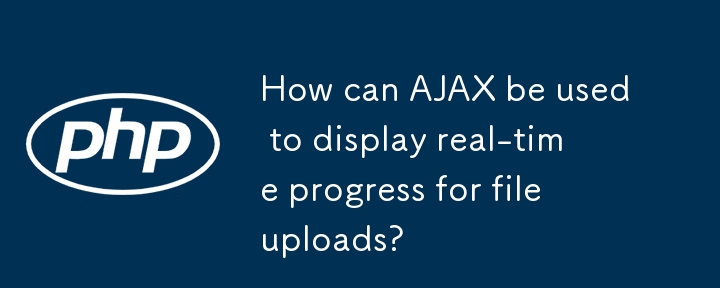 How can AJAX be used to display real-time progress for file uploads? 
