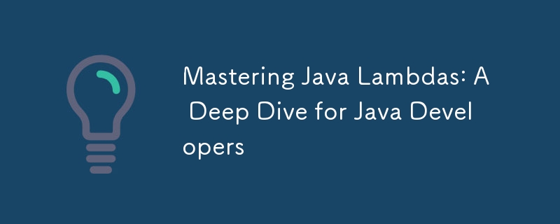 Mastering Java Lambdas: A Deep Dive for Java Developers-javaTutorial-php.cn