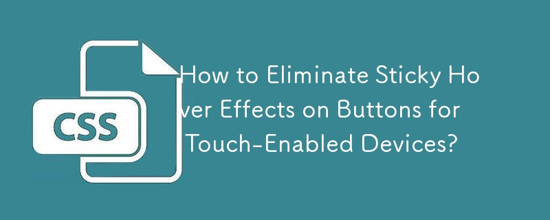 How to Eliminate Sticky Hover Effects on Buttons for Touch-Enabled Devices? 
