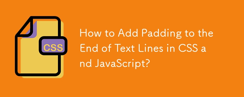 How to Add Padding to the End of Text Lines in CSS and JavaScript? 
