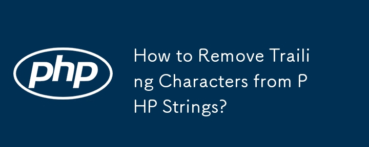 How to Remove Trailing Characters from PHP Strings?
