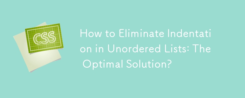 How to Eliminate Indentation in Unordered Lists: The Optimal Solution? 
